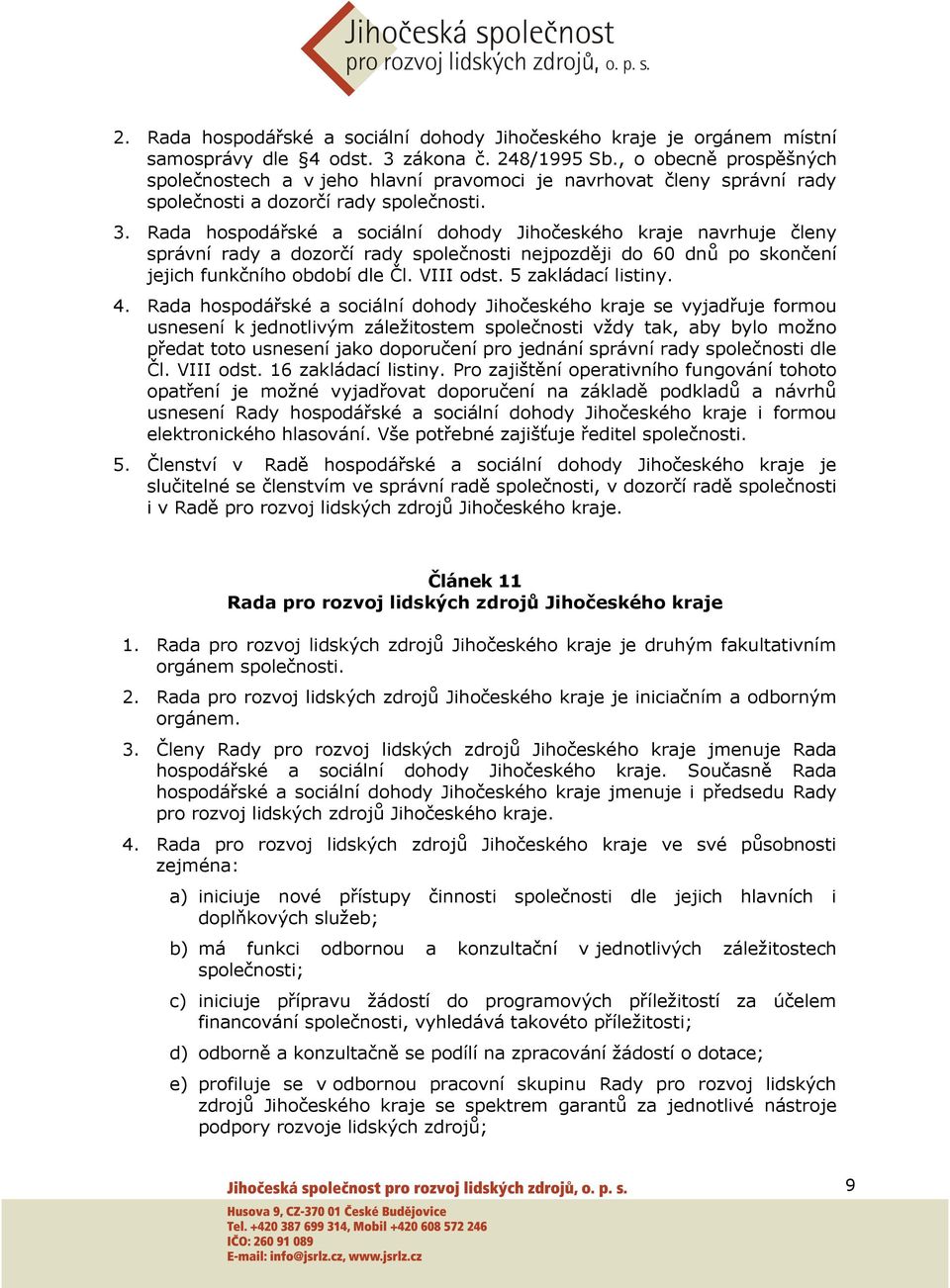 Rada hospodářské a sociální dohody Jihočeského kraje navrhuje členy správní rady a dozorčí rady společnosti nejpozději do 60 dnů po skončení jejich funkčního období dle Čl. VIII odst.