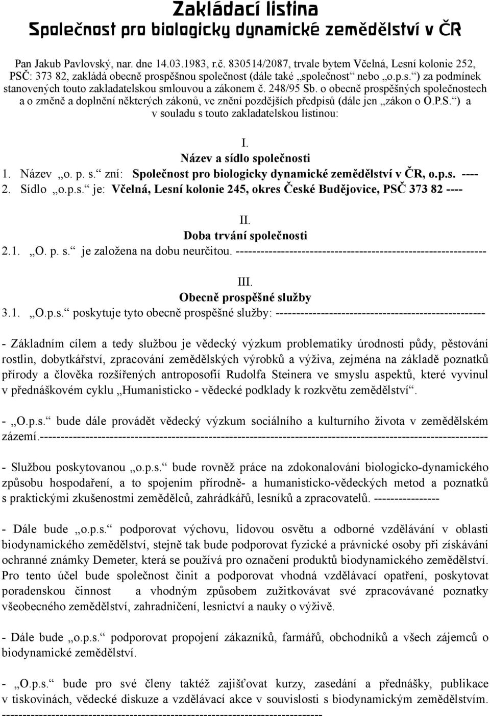 o obecně prospěšných společnostech a o změně a doplnění některých zákonů, ve znění pozdějších předpisů (dále jen zákon o O.P.S. ) a v souladu s touto zakladatelskou listinou: I.