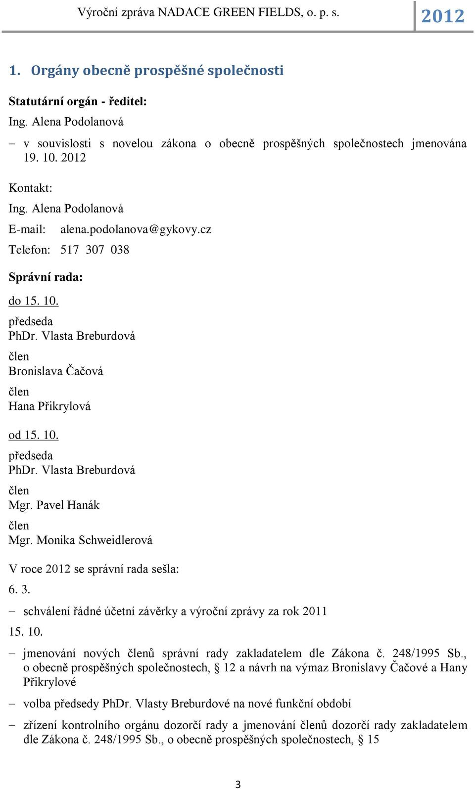 Pavel Hanák Mgr. Monika Schweidlerová V roce se správní rada sešla: 6. 3. schválení řádné účetní závěrky a výroční zprávy za rok 2011 15. 10. jmenování nových ů správní rady zakladatelem dle Zákona č.