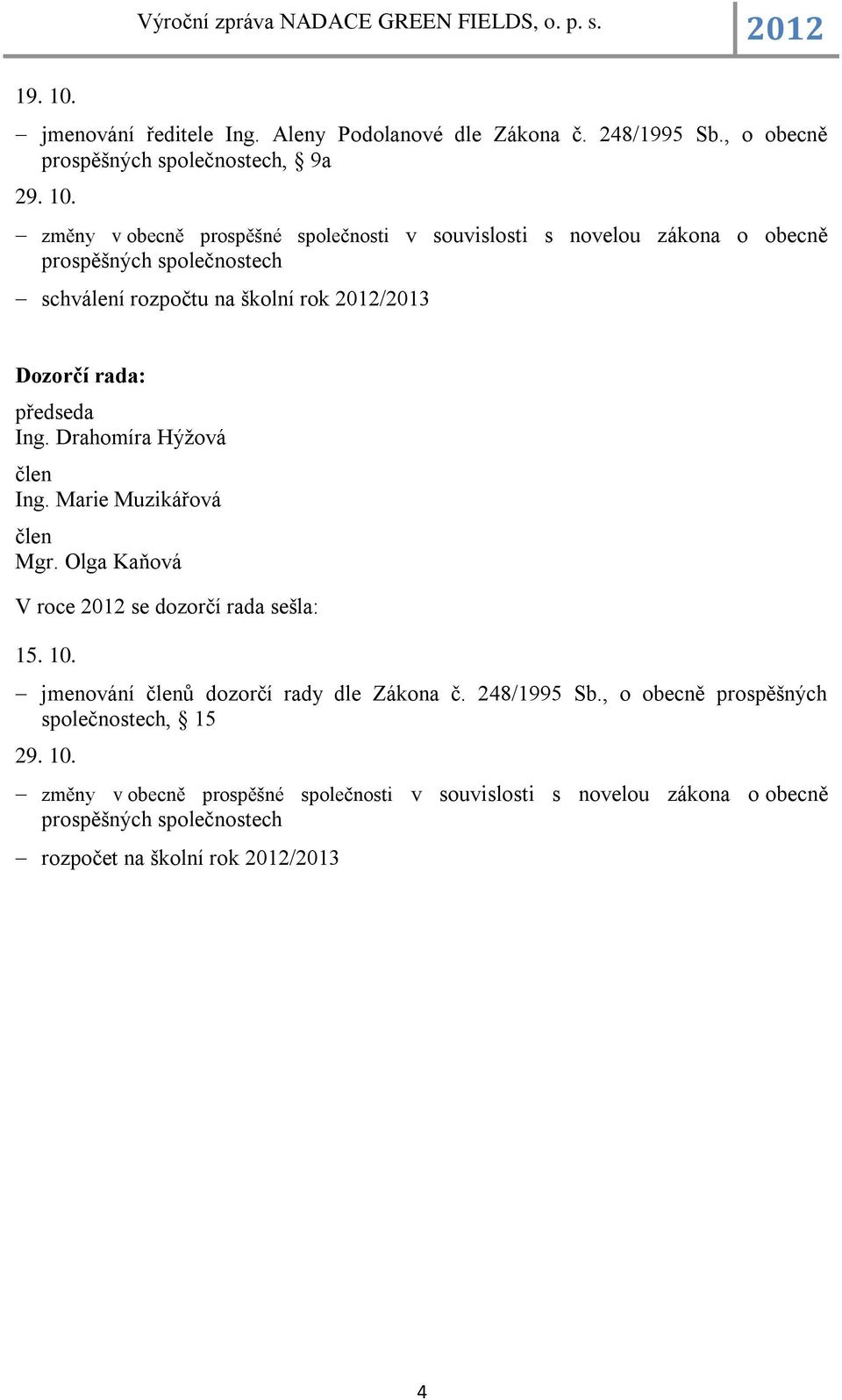 změny v obecně prospěšné společnosti v souvislosti s novelou zákona o obecně prospěšných společnostech schválení rozpočtu na školní rok /2013 Dozorčí rada: