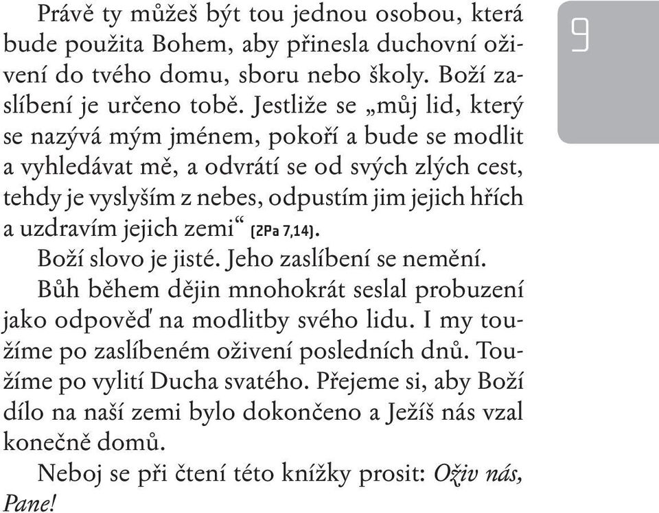 uzdravím jejich zemi (2Pa 7 14). Boží slovo je jisté. Jeho zaslíbení se nemění. Bůh během dějin mnohokrát seslal probuzení jako odpověď na modlitby svého lidu.