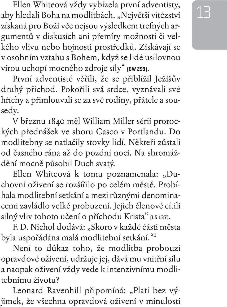 Získávají se v osobním vztahu s Bohem, když se lidé usilovnou vírou uchopí mocného zdroje síly (GW 259). První adventisté věřili, že se přiblížil Ježíšův druhý příchod.