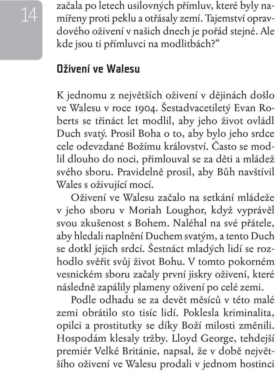 Prosil Boha o to, aby bylo jeho srdce cele odevzdané Božímu království. Často se modlil dlouho do noci, přimlouval se za děti a mládež svého sboru.