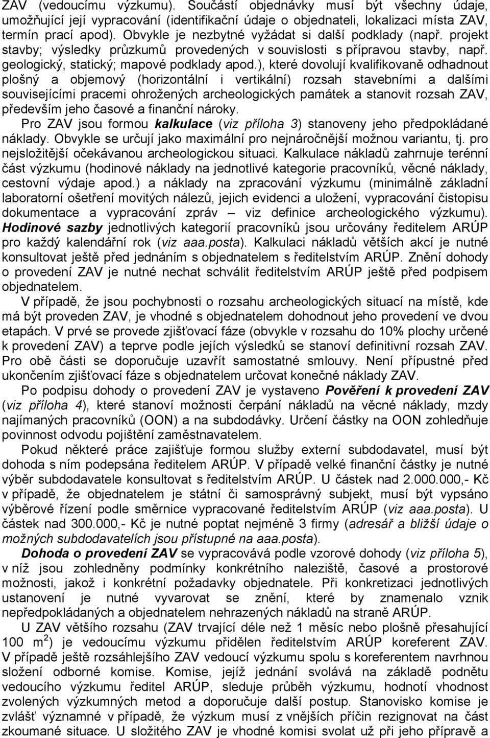 ), které dovolují kvalifikovaně odhadnout plošný a objemový (horizontální i vertikální) rozsah stavebními a dalšími souvisejícími pracemi ohrožených archeologických památek a stanovit rozsah ZAV,