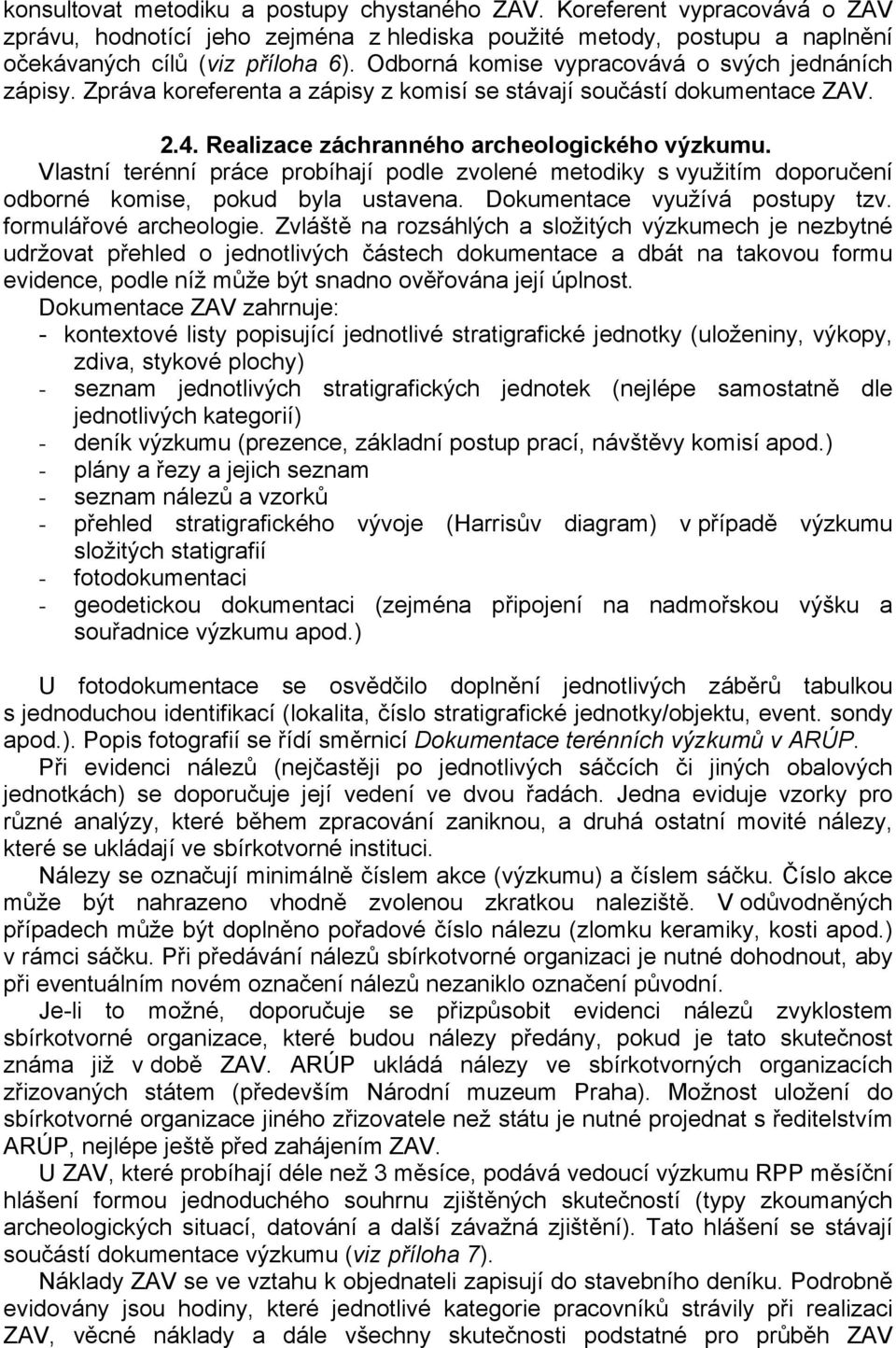 Vlastní terénní práce probíhají podle zvolené metodiky s využitím doporučení odborné komise, pokud byla ustavena. Dokumentace využívá postupy tzv. formulářové archeologie.