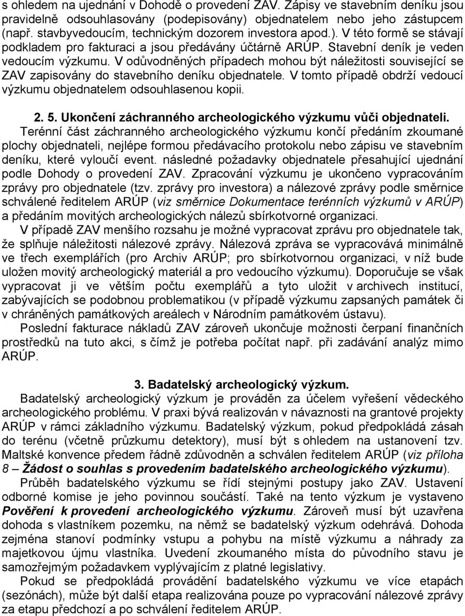 V odůvodněných případech mohou být náležitosti související se ZAV zapisovány do stavebního deníku objednatele. V tomto případě obdrží vedoucí výzkumu objednatelem odsouhlasenou kopii. 2. 5.