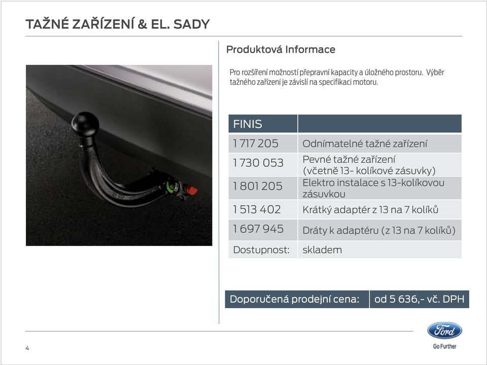 1 717 205 Odnímatelné tažné zařízení 1 730 053 Pevné tažné zařízení (včetně 13- kolíkové zásuvky) 1 801 205