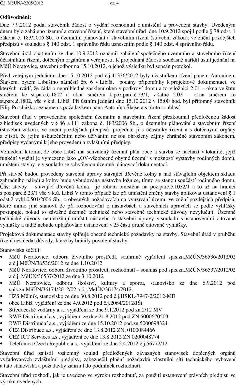 , o územním plánování a stavebním řízení (stavební zákon), ve znění pozdějších předpisů v souladu s 140 odst. 1 správního řádu usnesením podle 140 odst. 4 správního řádu.