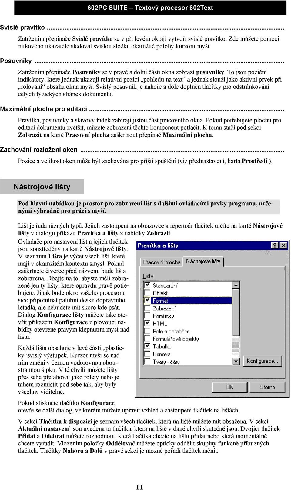 To jsou poziční indikátory, které jednak ukazují relativní pozici pohledu na text a jednak slouží jako aktivní prvek při rolování obsahu okna myší.