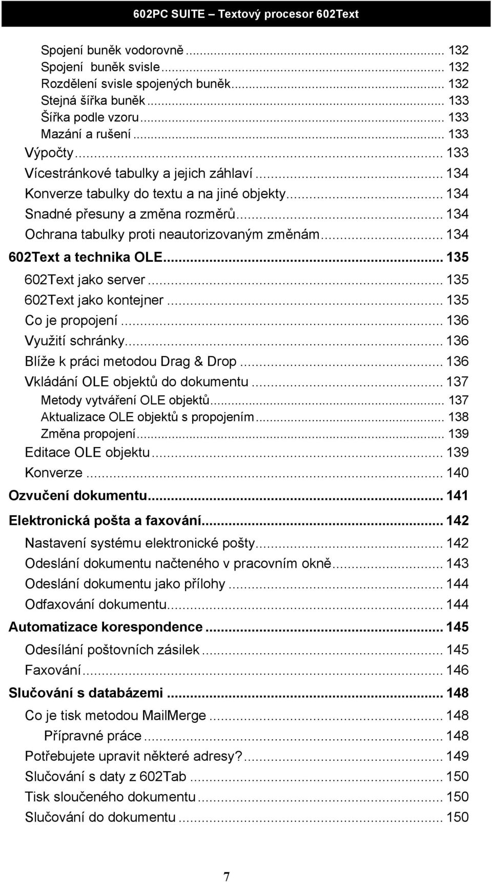 .. 134 602Text a technika OLE... 135 602Text jako server... 135 602Text jako kontejner... 135 Co je propojení... 136 Využití schránky... 136 Blíže k práci metodou Drag & Drop.