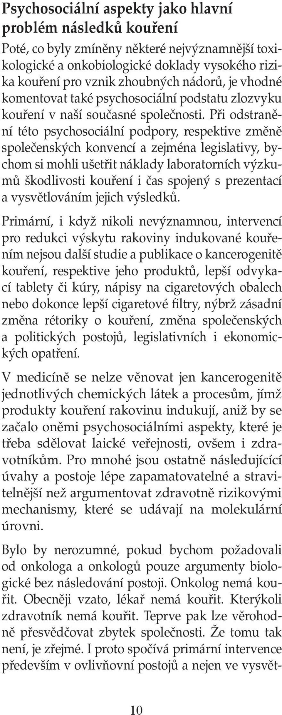 Při odstranění této psychosociální podpory, respektive změně společenských konvencí a zejména legislativy, bychom si mohli ušetřit náklady laboratorních výzkumů škodlivosti kouření i čas spojený s