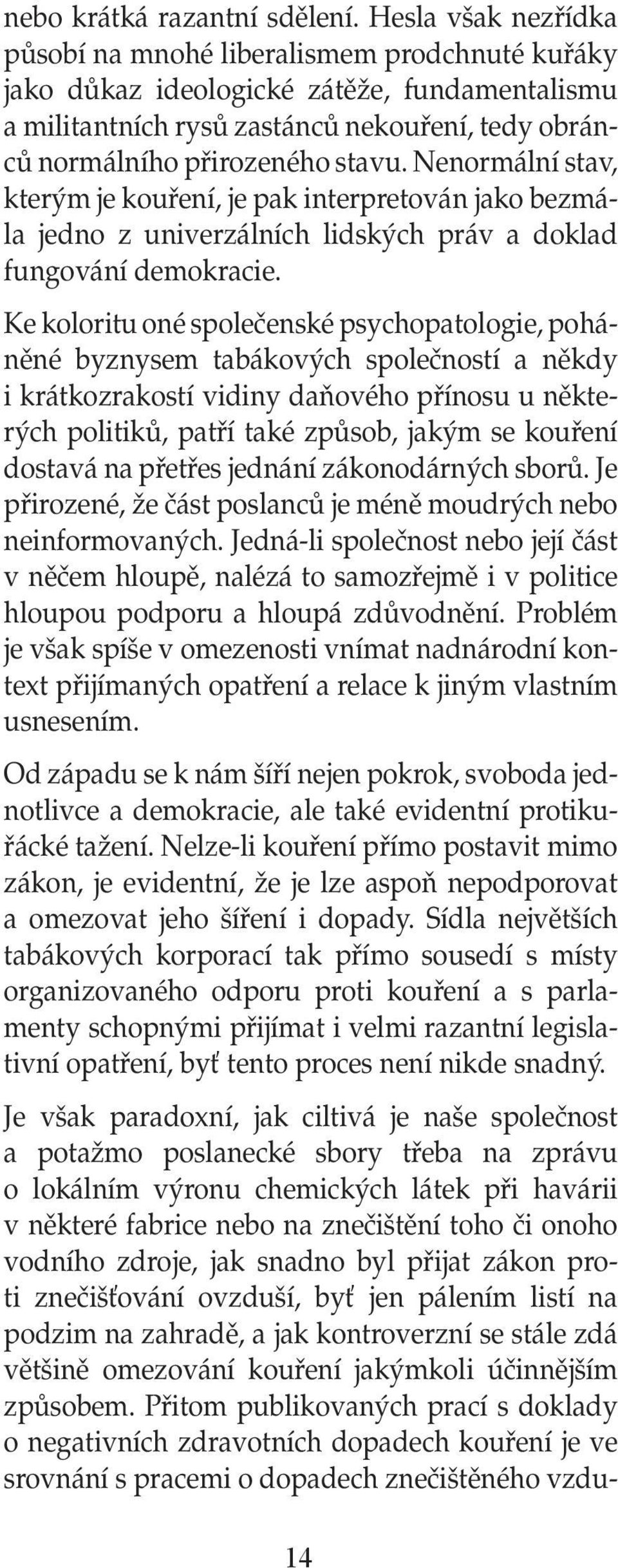 Nenormální stav, kterým je kouření, je pak interpretován jako bezmála jedno z univerzálních lidských práv a doklad fungování demokracie.
