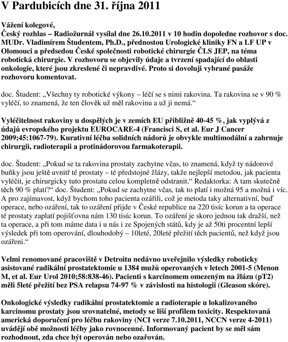 V rozhovoru se objevily údaje a tvrzení spadající do oblasti onkologie, které jsou zkreslené či nepravdivé. Proto si dovoluji vybrané pasáže rozhovoru komentovat. doc.