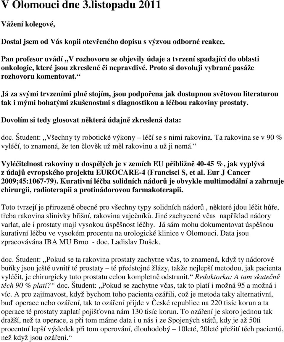 Já za svými trvzeními plně stojím, jsou podpořena jak dostupnou světovou literaturou tak i mými bohatými zkušenostmi s diagnostikou a léčbou rakoviny prostaty.