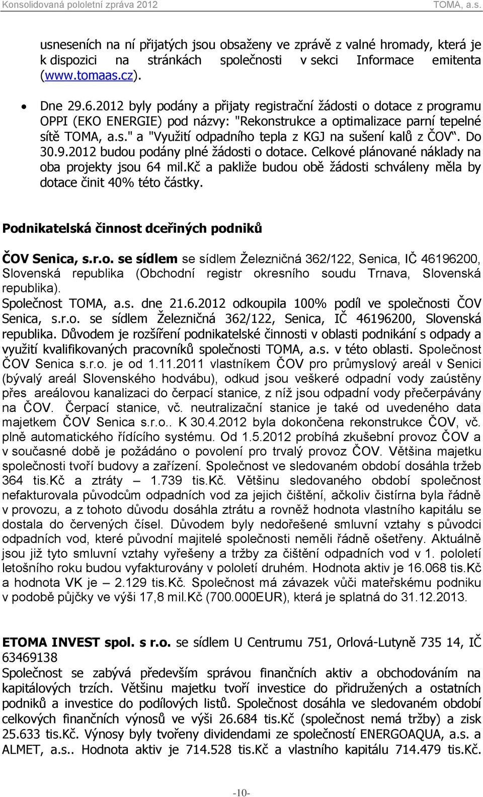 ČOV. Do 30.9.2012 budou podány plné žádosti o dotace. Celkové plánované náklady na oba projekty jsou 64 mil.kč a pakliže budou obě žádosti schváleny měla by dotace činit 40% této částky.