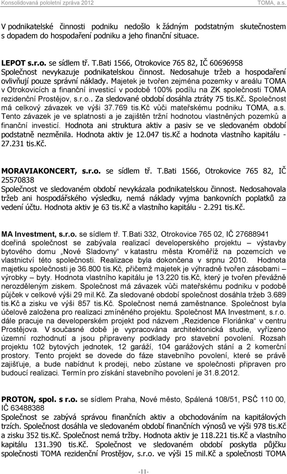 Majetek je tvořen zejména pozemky v areálu TOMA v Otrokovicích a finanční investicí v podobě 100% podílu na ZK společnosti TOMA rezidenční Prostějov, s.r.o.. Za sledované období dosáhla ztráty 75 tis.