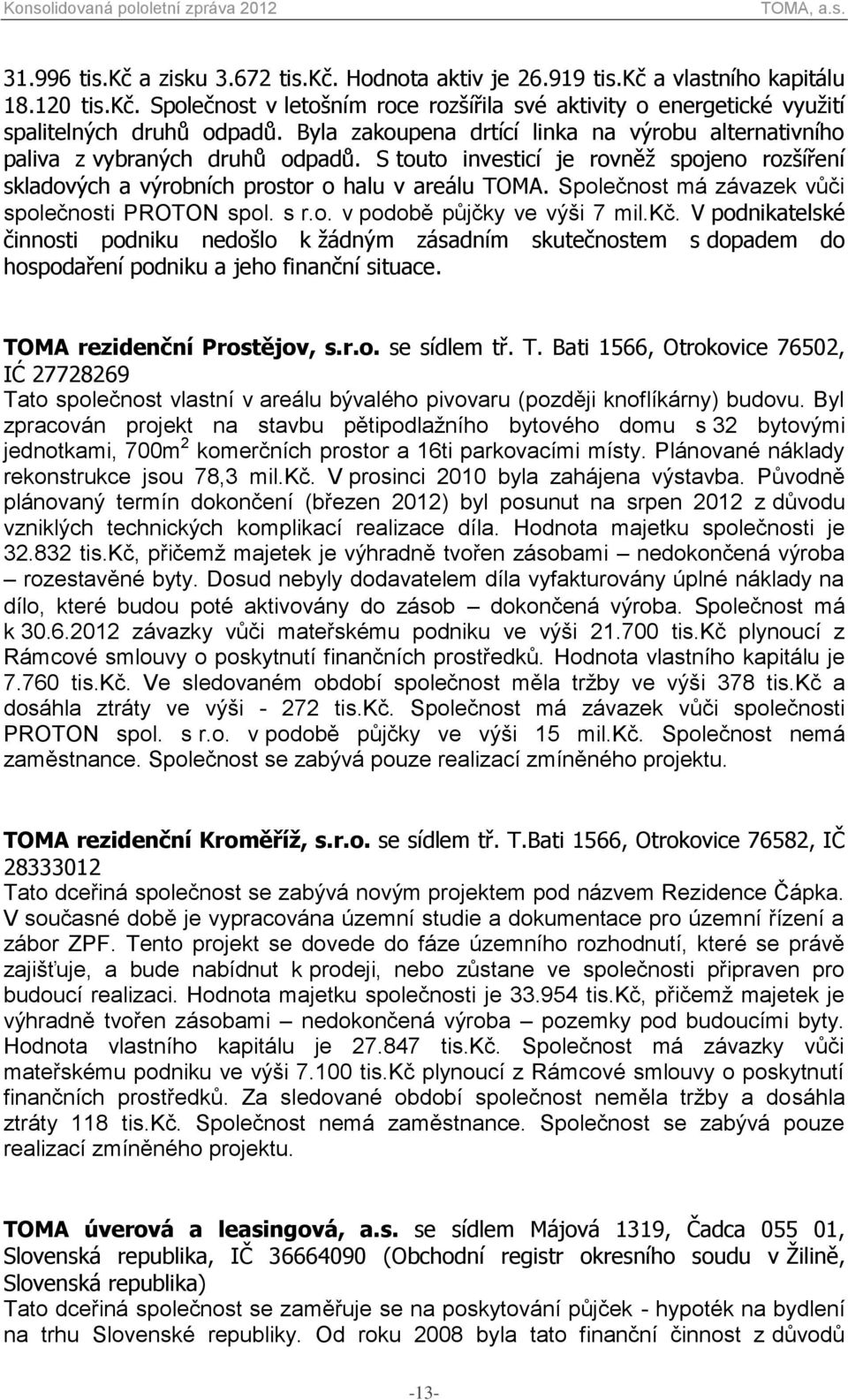 Společnost má závazek vůči společnosti PROTON spol. s r.o. v podobě půjčky ve výši 7 mil.kč.