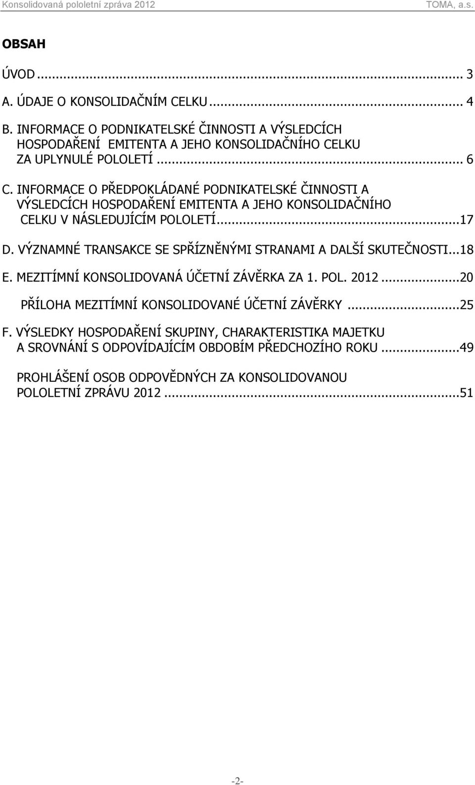 VÝZNAMNÉ TRANSAKCE SE SPŘÍZNĚNÝMI STRANAMI A DALŠÍ SKUTEČNOSTI... 18 E. MEZITÍMNÍ KONSOLIDOVANÁ ÚČETNÍ ZÁVĚRKA ZA 1. POL. 2012.