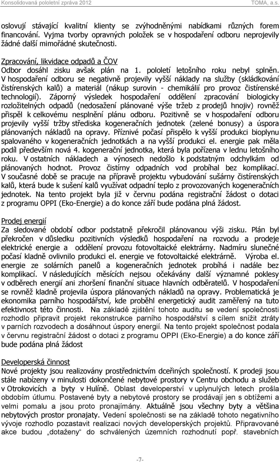 V hospodaření odboru se negativně projevily vyšší náklady na služby (skládkování čistírenských kalů) a materiál (nákup surovin - chemikálií pro provoz čistírenské technologií).