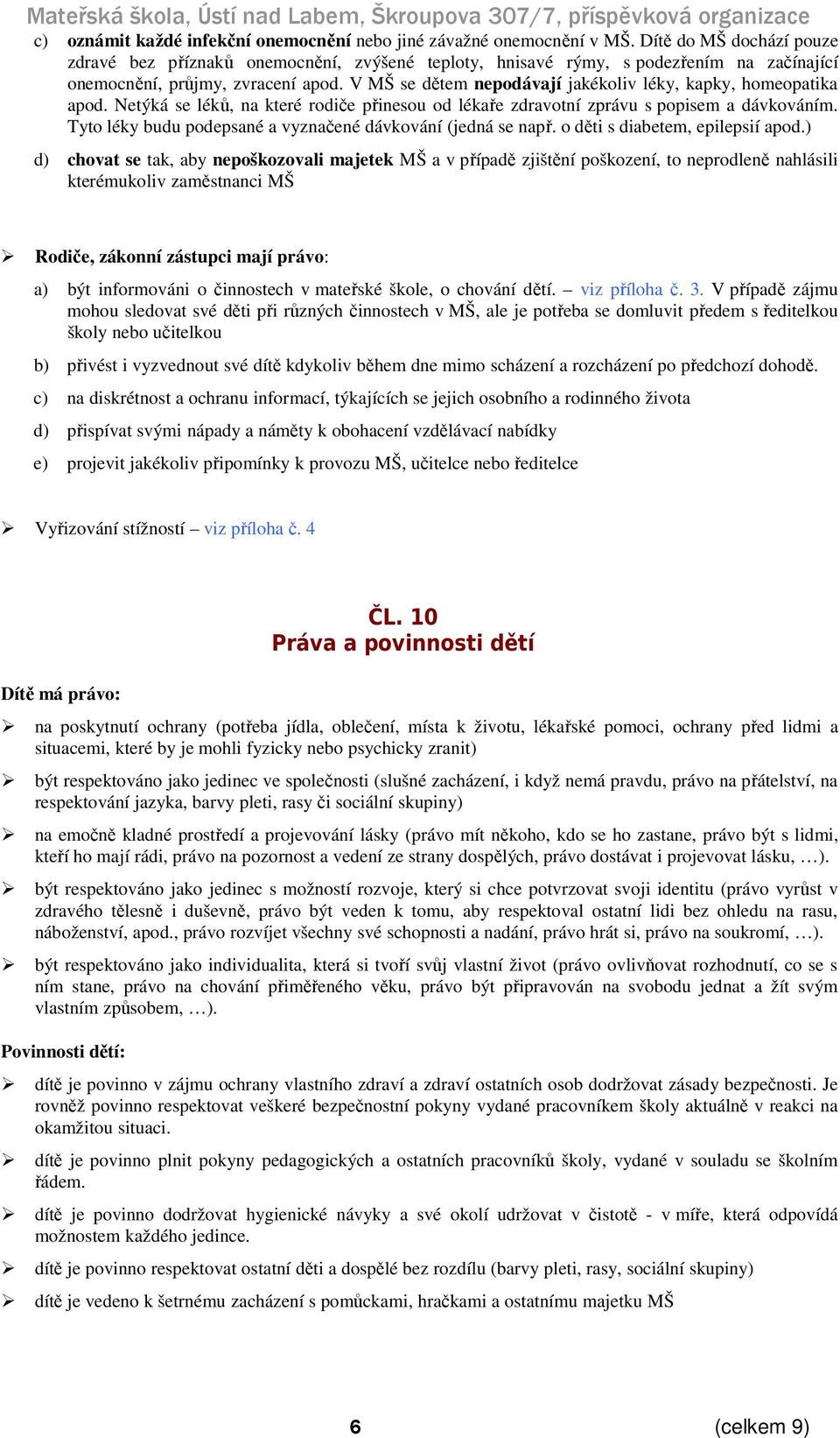 V MŠ se dětem nepodávají jakékoliv léky, kapky, homeopatika apod. Netýká se léků, na které rodiče přinesou od lékaře zdravotní zprávu s popisem a dávkováním.