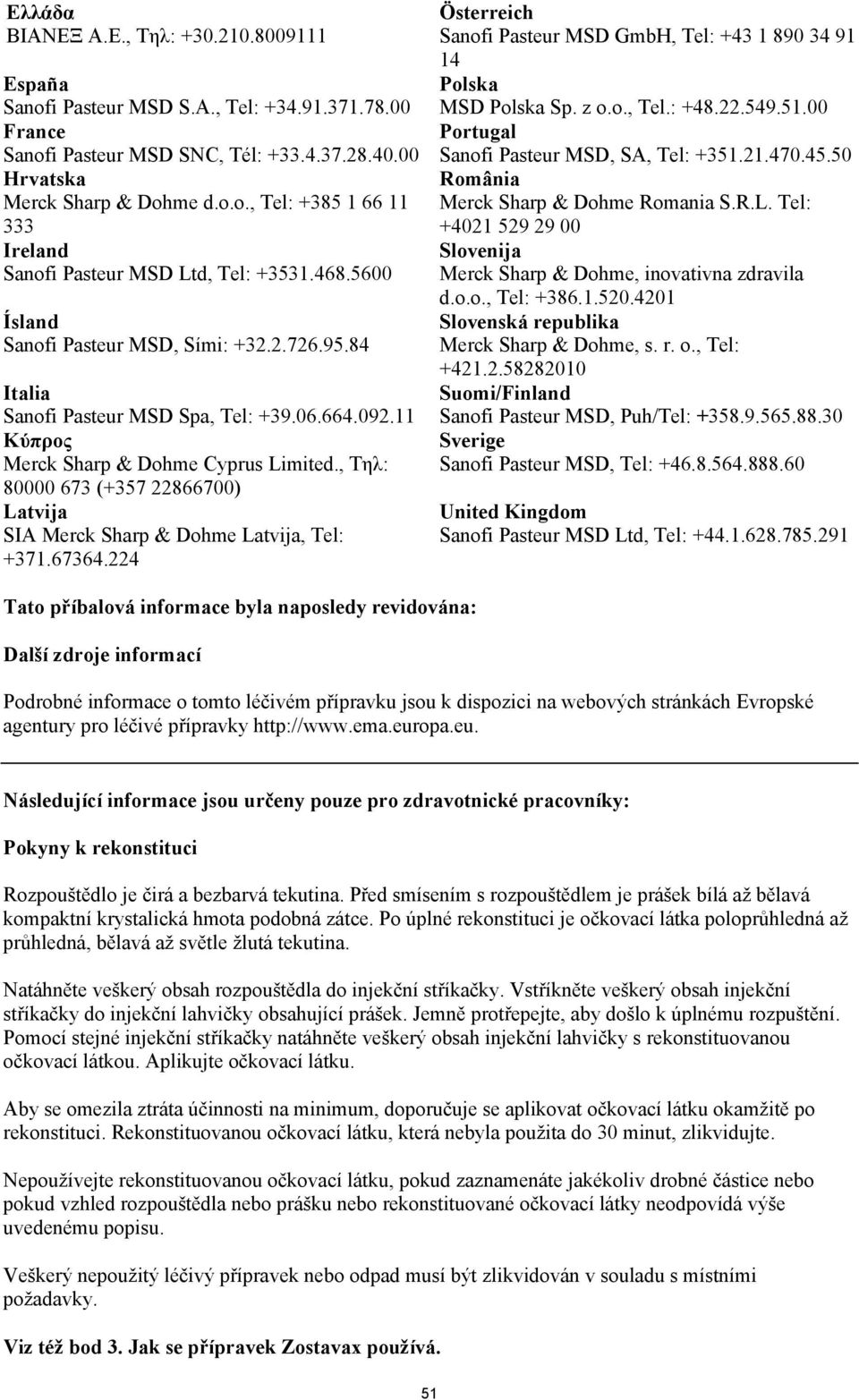 , Τηλ: 80000 673 (+357 22866700) Latvija SIA Merck Sharp & Dohme Latvija, Tel: +371.67364.224 Österreich Sanofi Pasteur MSD GmbH, Tel: +43 1 890 34 91 14 Polska MSD Polska Sp. z o.o., Tel.: +48.22.549.