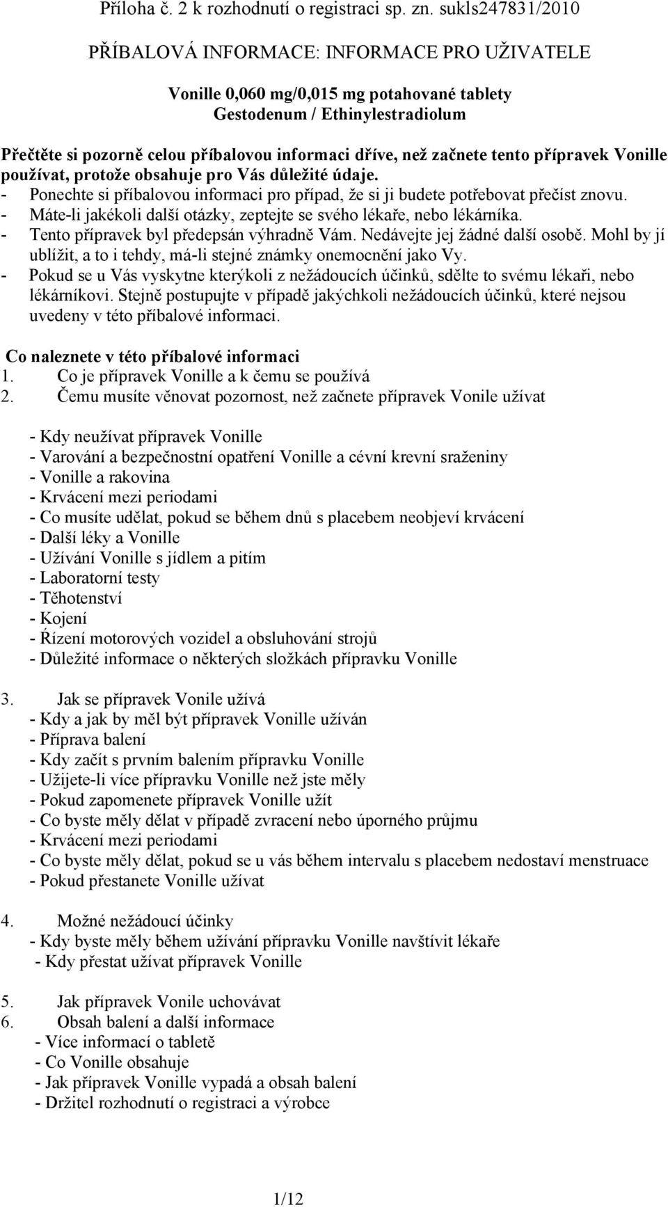 začnete tento přípravek Vonille používat, protože obsahuje pro Vás důležité údaje. - Ponechte si příbalovou informaci pro případ, že si ji budete potřebovat přečíst znovu.