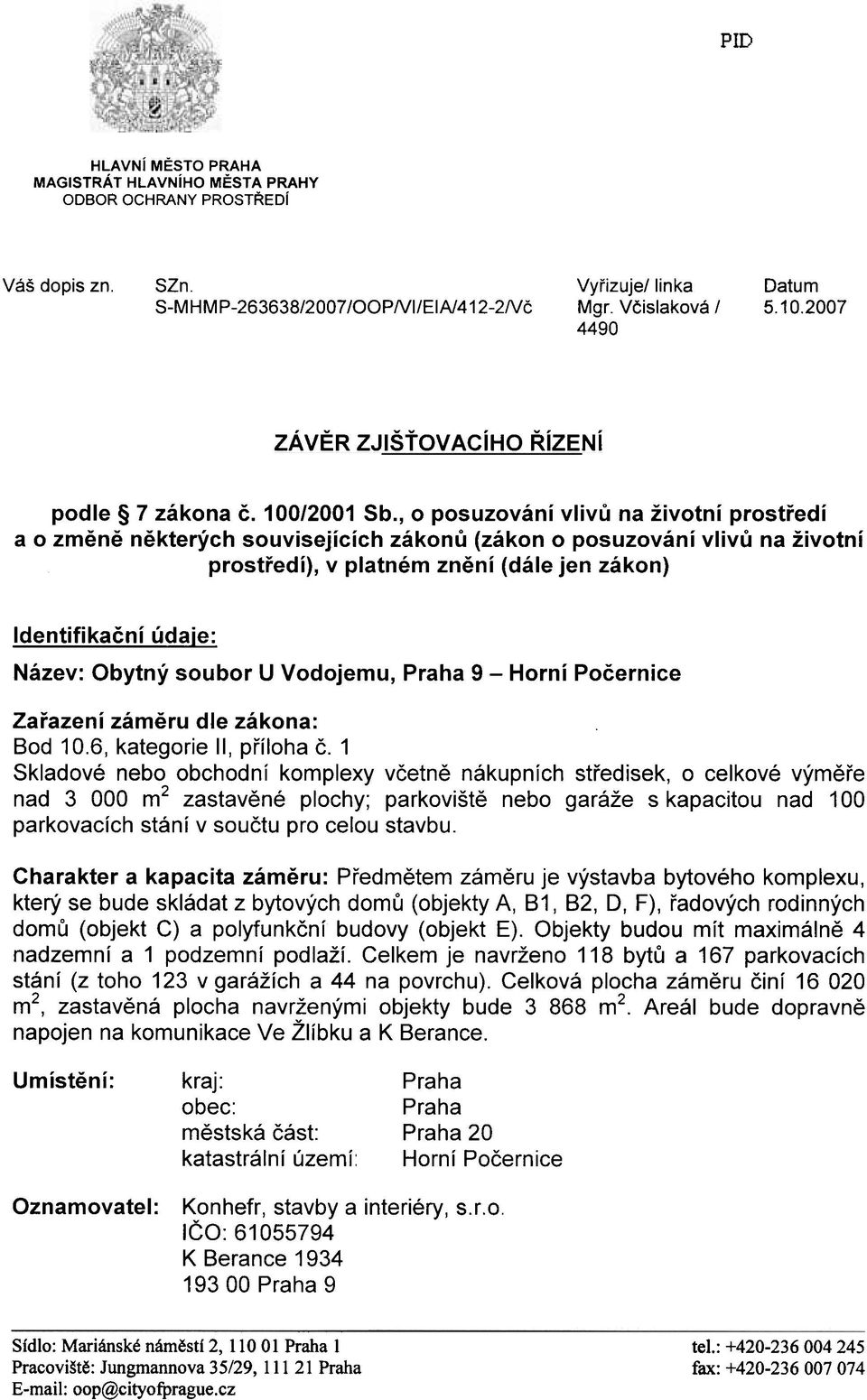 , o posuzování vlivù na životní prostøedí a o zmìnì nìkterých souvisejících zákonù (zákon o posuzování vlivù na životní prostøedí), v platném znìní (dále jen zákon) Identifikaèní údaje: Název: Obytný