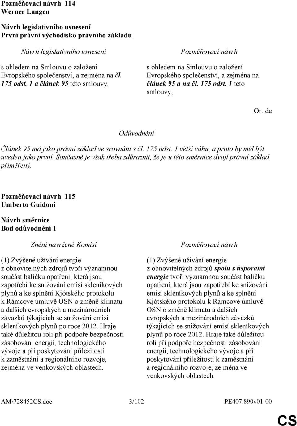 de Článek 95 má jako právní základ ve srovnání s čl. 175 odst. 1 větší váhu, a proto by měl být uveden jako první.