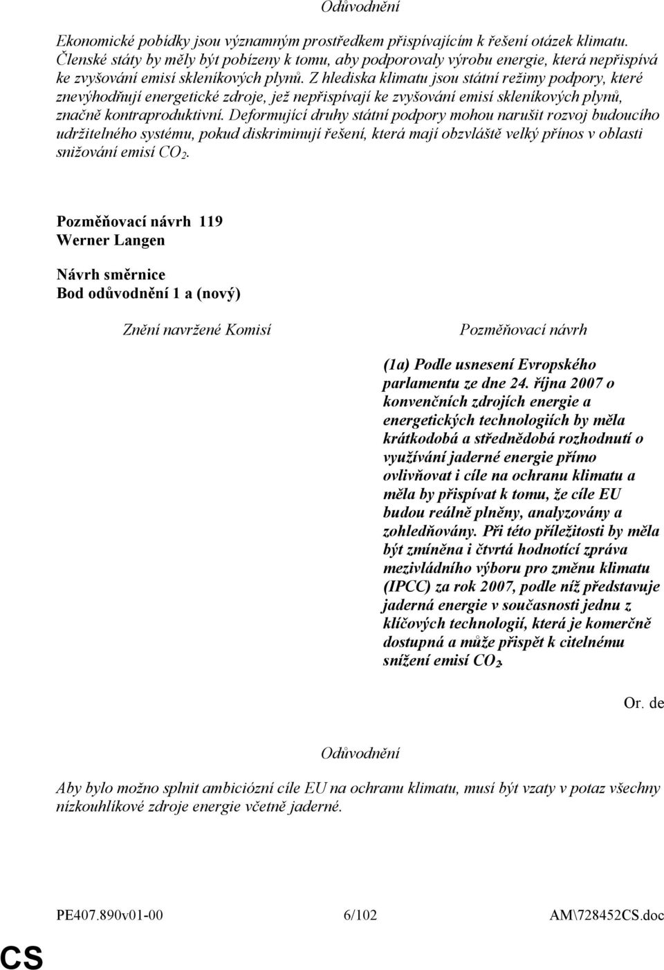 Z hlediska klimatu jsou státní režimy podpory, které znevýhodňují energetické zdroje, jež nepřispívají ke zvyšování emisí skleníkových plynů, značně kontraproduktivní.