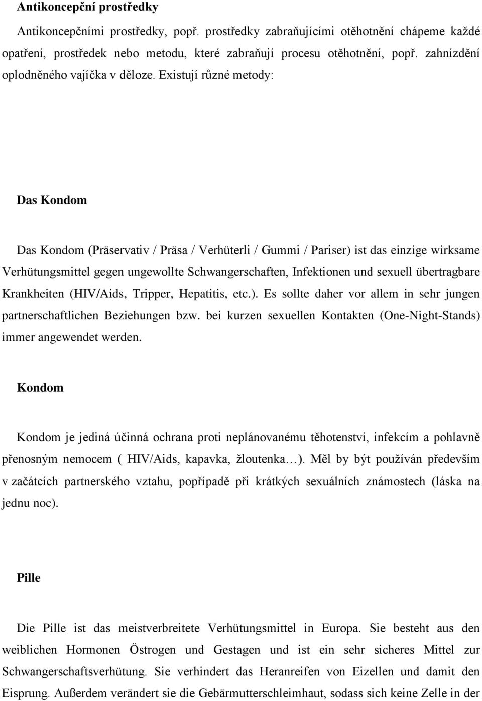 Existují různé metody: Das Kondom Das Kondom (Präservativ / Präsa / Verhüterli / Gummi / Pariser) ist das einzige wirksame Verhütungsmittel gegen ungewollte Schwangerschaften, Infektionen und sexuell