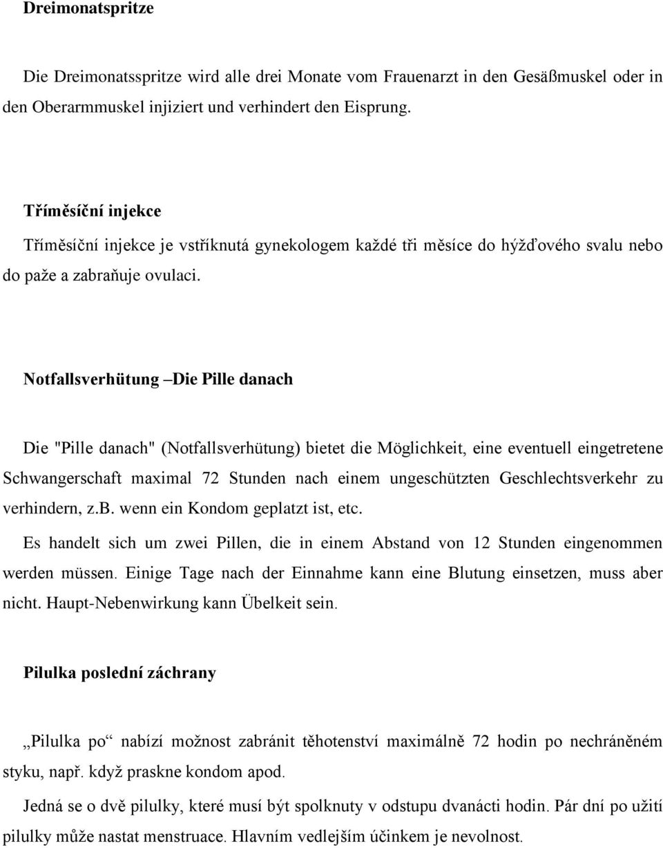 Notfallsverhütung Die Pille danach Die "Pille danach" (Notfallsverhütung) bietet die Möglichkeit, eine eventuell eingetretene Schwangerschaft maximal 72 Stunden nach einem ungeschützten