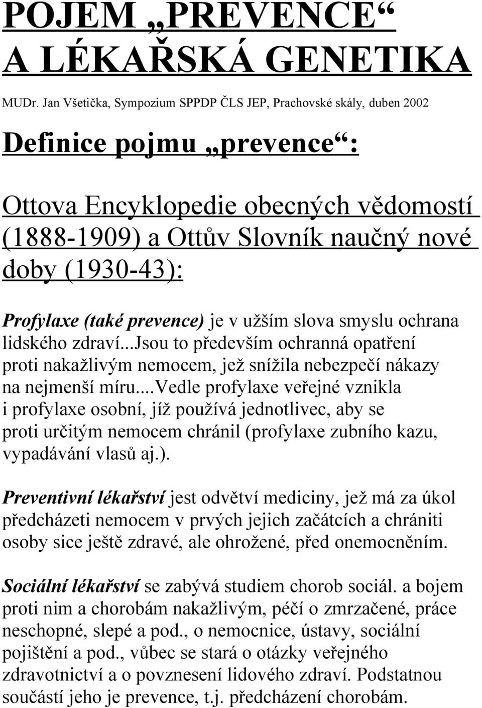 (také prevence) je v užším slova smyslu ochrana lidského zdraví...jsou to především ochranná opatření proti nakažlivým nemocem, jež snížila nebezpečí nákazy na nejmenší míru.