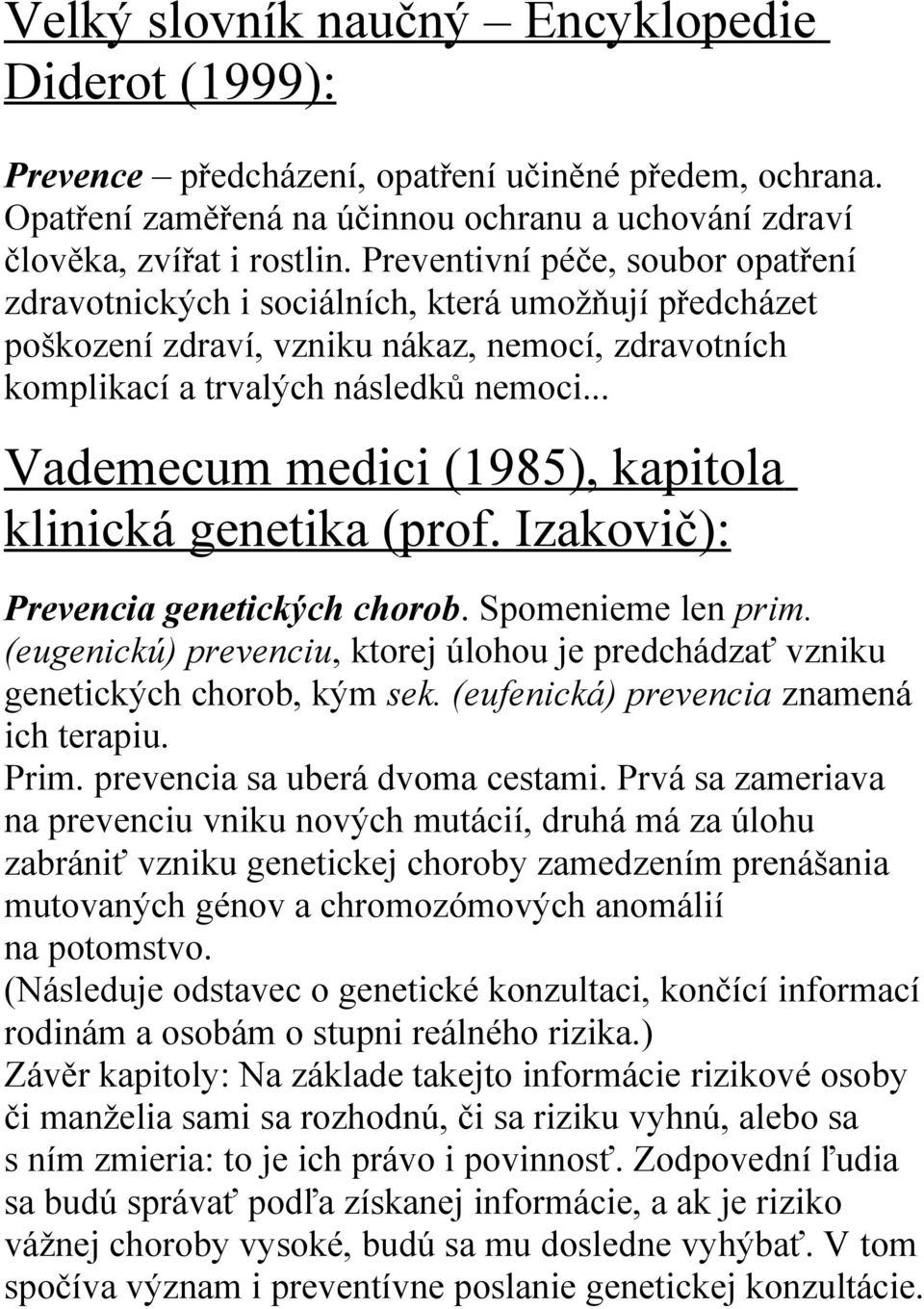 .. Vademecum medici (1985), kapitola klinická genetika (prof. Izakovič): Prevencia genetických chorob. Spomenieme len prim.