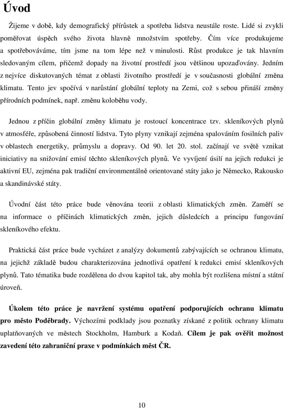 Jedním z nejvíce diskutovaných témat z oblasti životního prostředí je v současnosti globální změna klimatu.