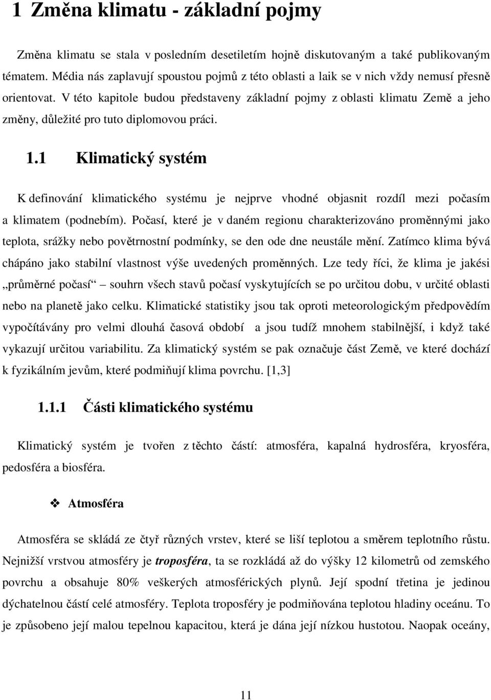 V této kapitole budou představeny základní pojmy z oblasti klimatu Země a jeho změny, důležité pro tuto diplomovou práci. 1.