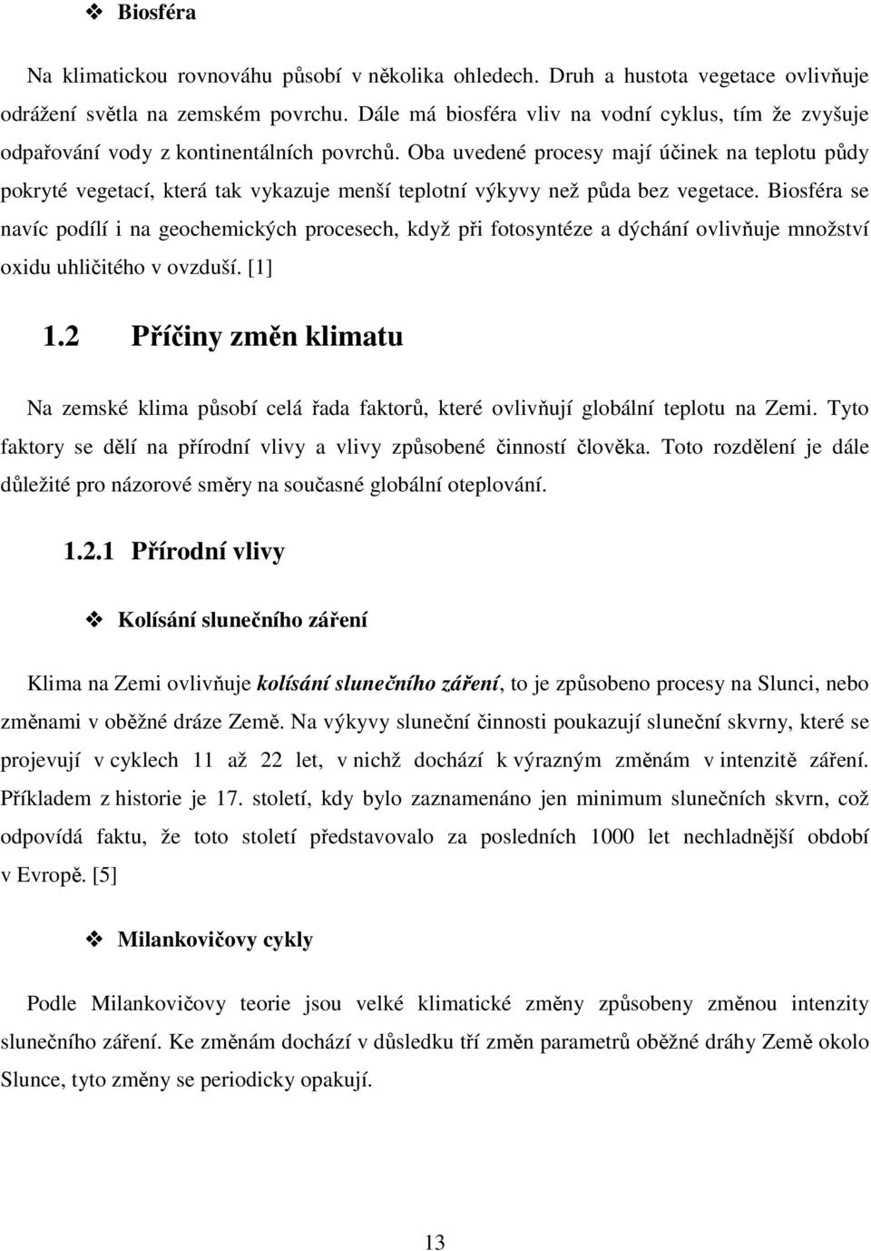 Oba uvedené procesy mají účinek na teplotu půdy pokryté vegetací, která tak vykazuje menší teplotní výkyvy než půda bez vegetace.