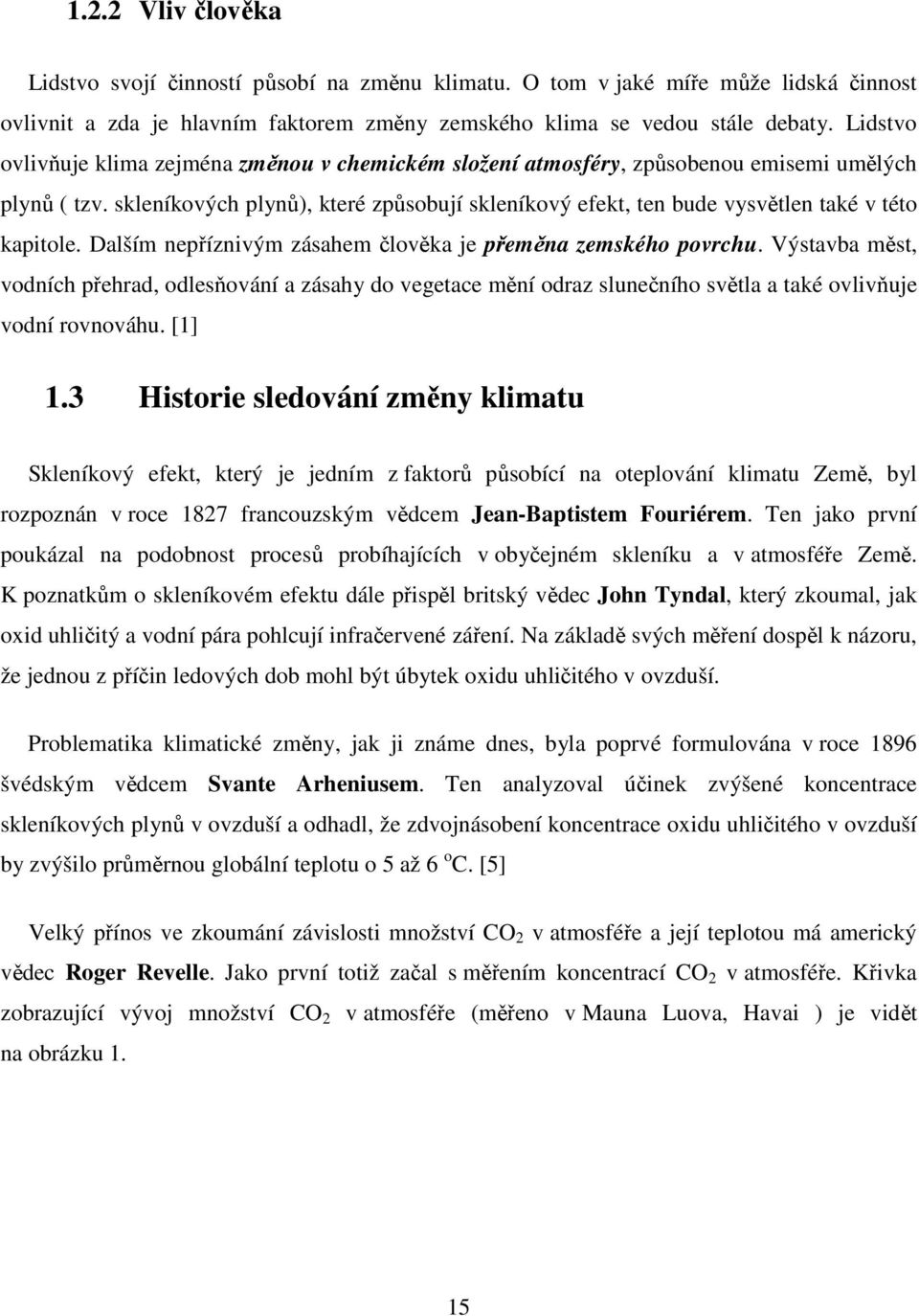 skleníkových plynů), které způsobují skleníkový efekt, ten bude vysvětlen také v této kapitole. Dalším nepříznivým zásahem člověka je přeměna zemského povrchu.