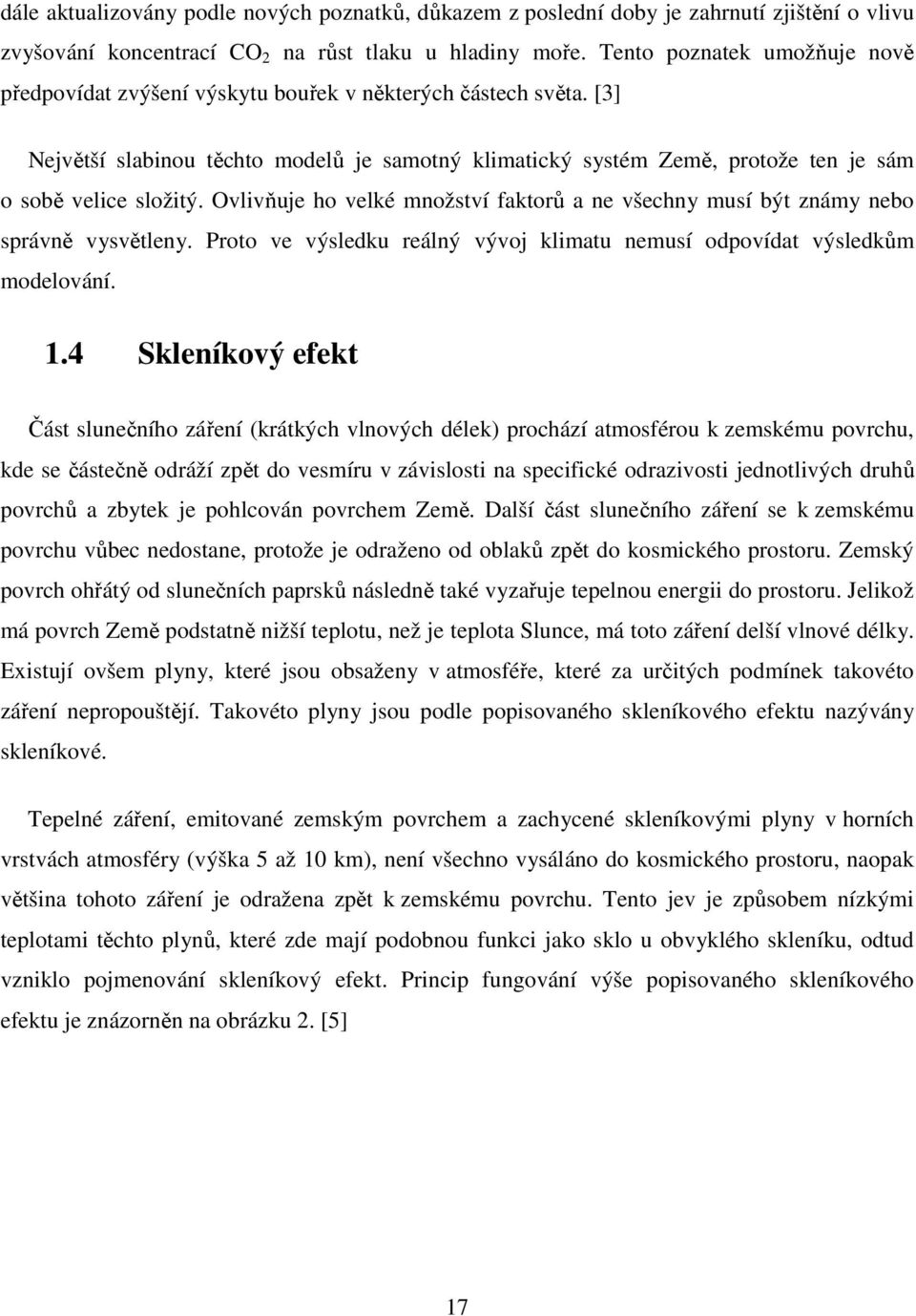 [3] Největší slabinou těchto modelů je samotný klimatický systém Země, protože ten je sám o sobě velice složitý.