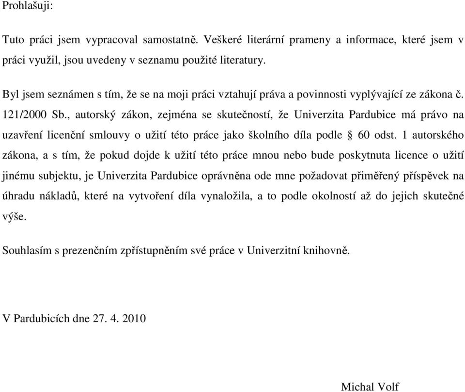 , autorský zákon, zejména se skutečností, že Univerzita Pardubice má právo na uzavření licenční smlouvy o užití této práce jako školního díla podle 60 odst.