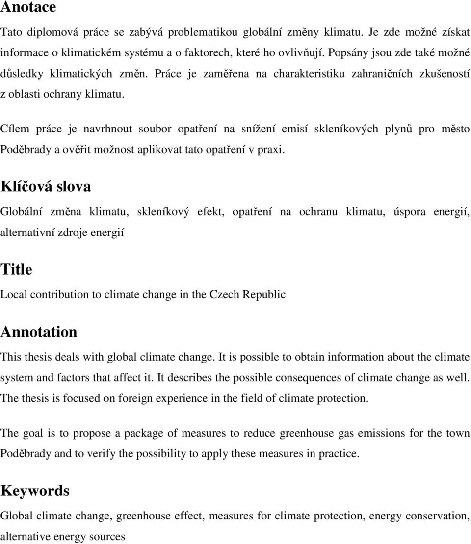 Cílem práce je navrhnout soubor opatření na snížení emisí skleníkových plynů pro město Poděbrady a ověřit možnost aplikovat tato opatření v praxi.