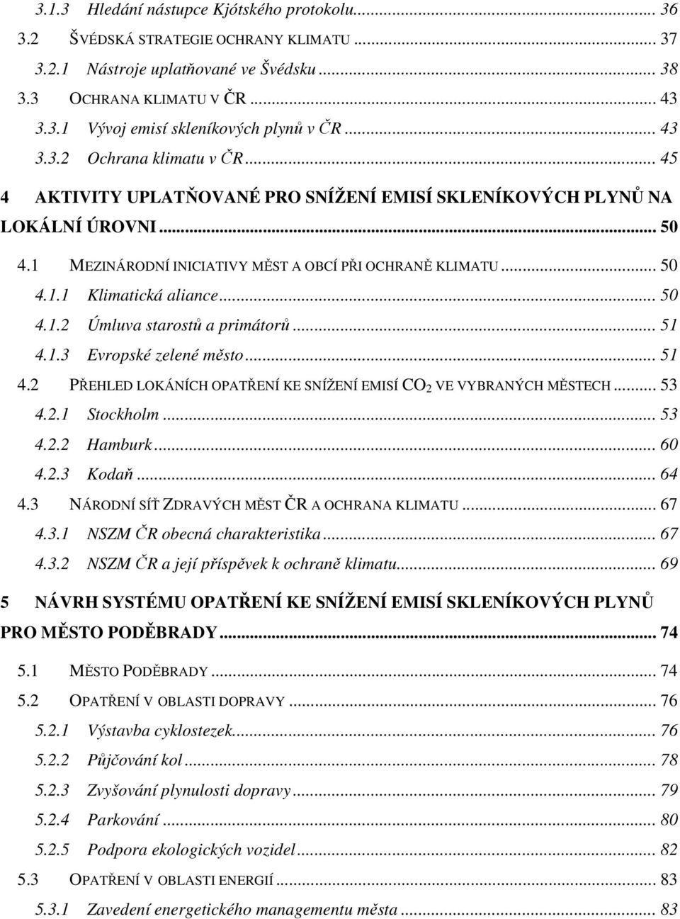 .. 50 4.1.2 Úmluva starostů a primátorů... 51 4.1.3 Evropské zelené město... 51 4.2 PŘEHLED LOKÁNÍCH OPATŘENÍ KE SNÍŽENÍ EMISÍ CO 2 VE VYBRANÝCH MĚSTECH... 53 4.2.1 Stockholm... 53 4.2.2 Hamburk.