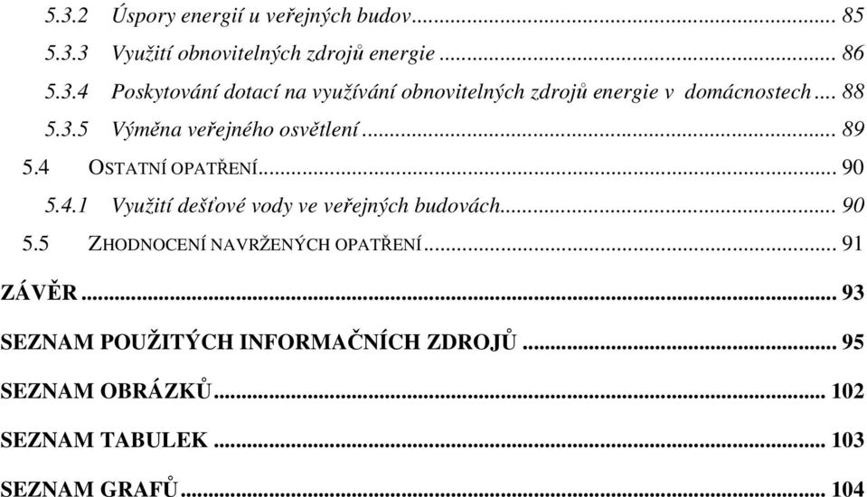 .. 90 5.5 ZHODNOCENÍ NAVRŽENÝCH OPATŘENÍ... 91 ZÁVĚR... 93 SEZNAM POUŽITÝCH INFORMAČNÍCH ZDROJŮ... 95 SEZNAM OBRÁZKŮ.