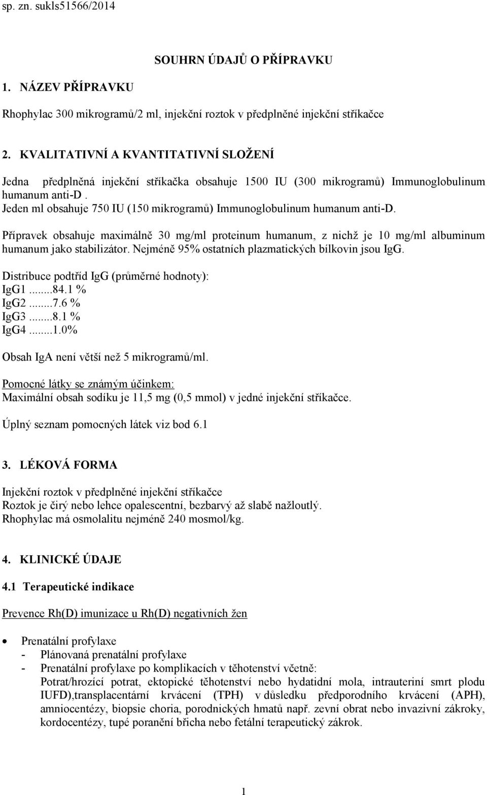 Jeden ml obsahuje 750 IU (150 mikrogramů) Immunoglobulinum humanum anti-d. Přípravek obsahuje maximálně 30 mg/ml proteinum humanum, z nichž je 10 mg/ml albuminum humanum jako stabilizátor.