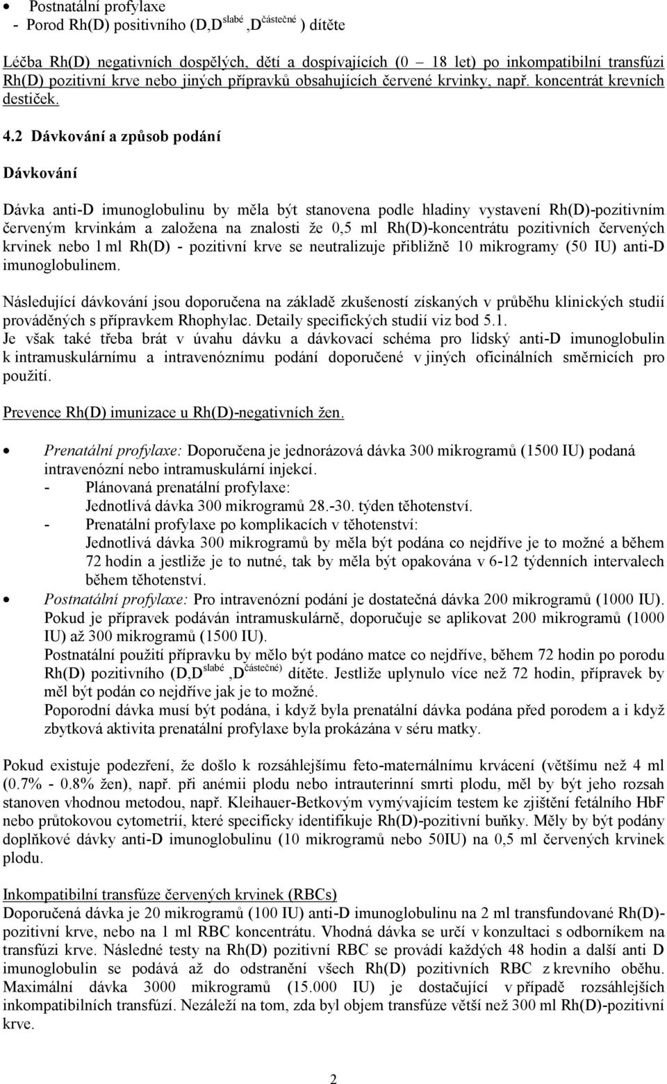 2 Dávkování a způsob podání Dávkování Dávka anti-d imunoglobulinu by měla být stanovena podle hladiny vystavení Rh(D)-pozitivním červeným krvinkám a založena na znalosti že 0,5 ml Rh(D)-koncentrátu