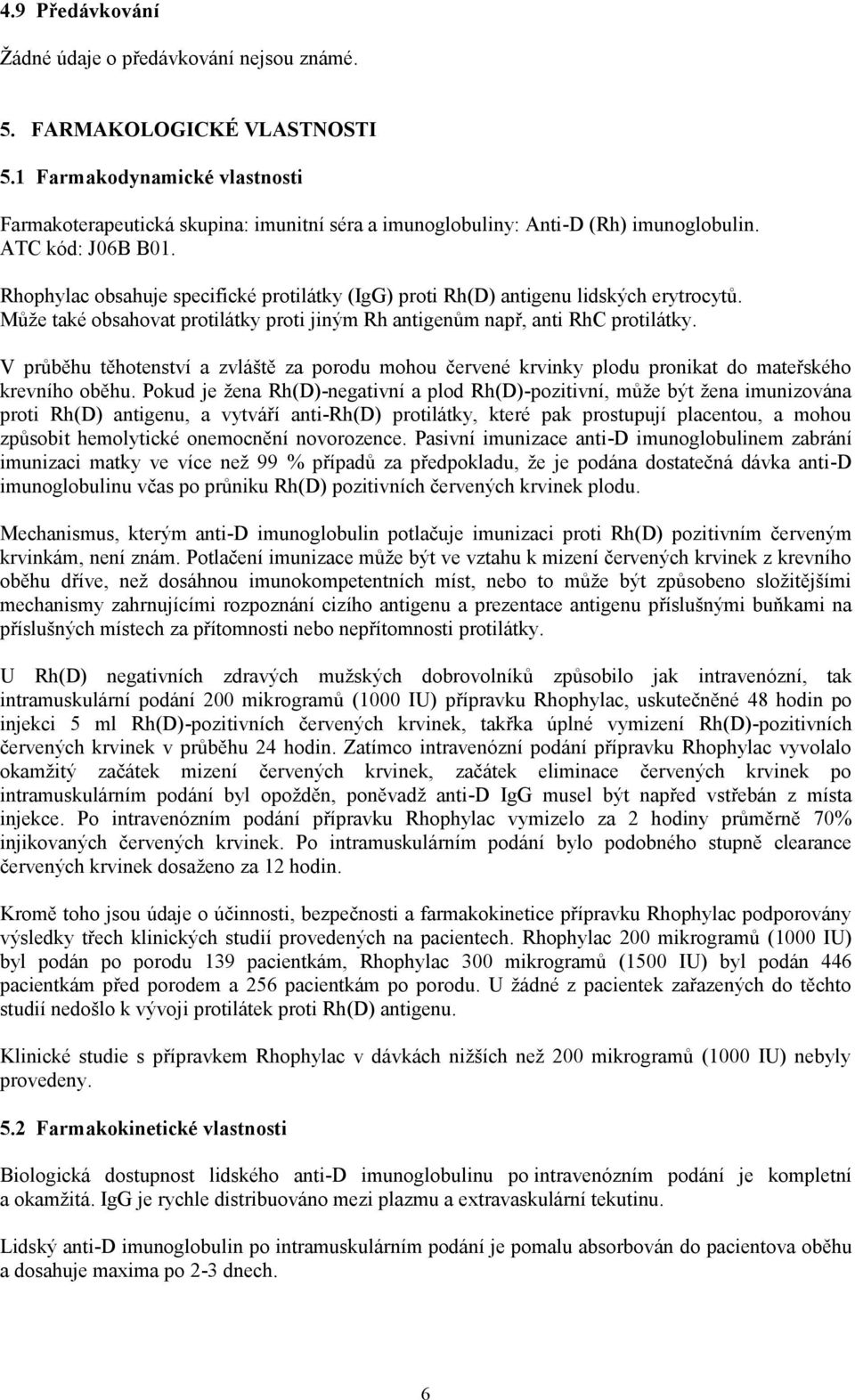 Rhophylac obsahuje specifické protilátky (IgG) proti Rh(D) antigenu lidských erytrocytů. Může také obsahovat protilátky proti jiným Rh antigenům např, anti RhC protilátky.