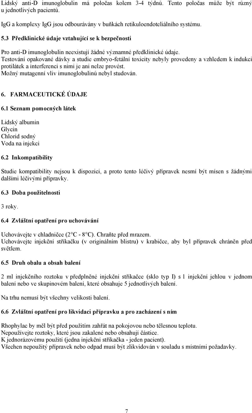 Testování opakované dávky a studie embryo-fetální toxicity nebyly provedeny a vzhledem k indukci protilátek a interferenci s nimi je ani nelze provést.