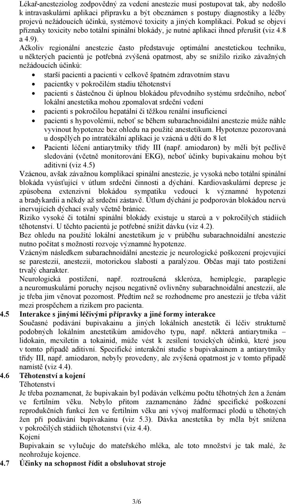 Ačkoliv regionální anestezie často představuje optimální anestetickou techniku, u některých pacientů je potřebná zvýšená opatrnost, aby se snížilo riziko závažných nežádoucích účinků: starší pacienti