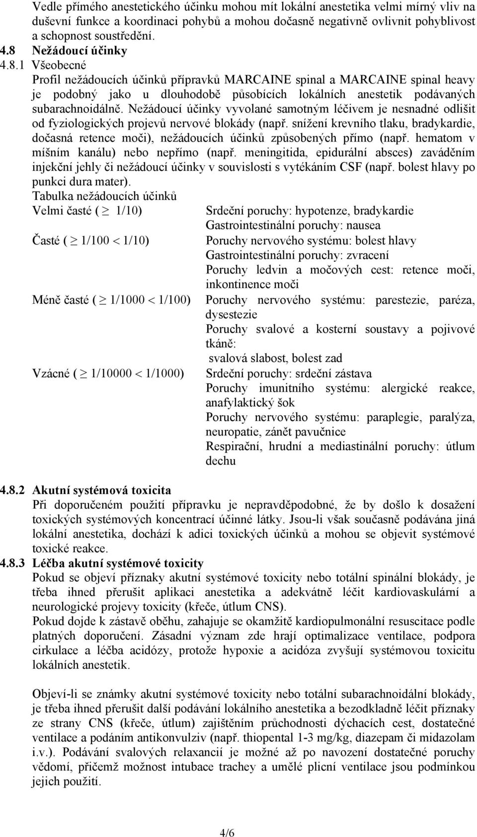 Nežádoucí účinky vyvolané samotným léčivem je nesnadné odlišit od fyziologických projevů nervové blokády (např.