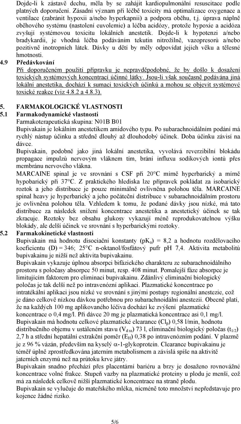 úprava náplně oběhového systému (nastolení euvolemie) a léčba acidózy, protože hypoxie a acidóza zvyšují systémovou toxicitu lokálních anestetik.