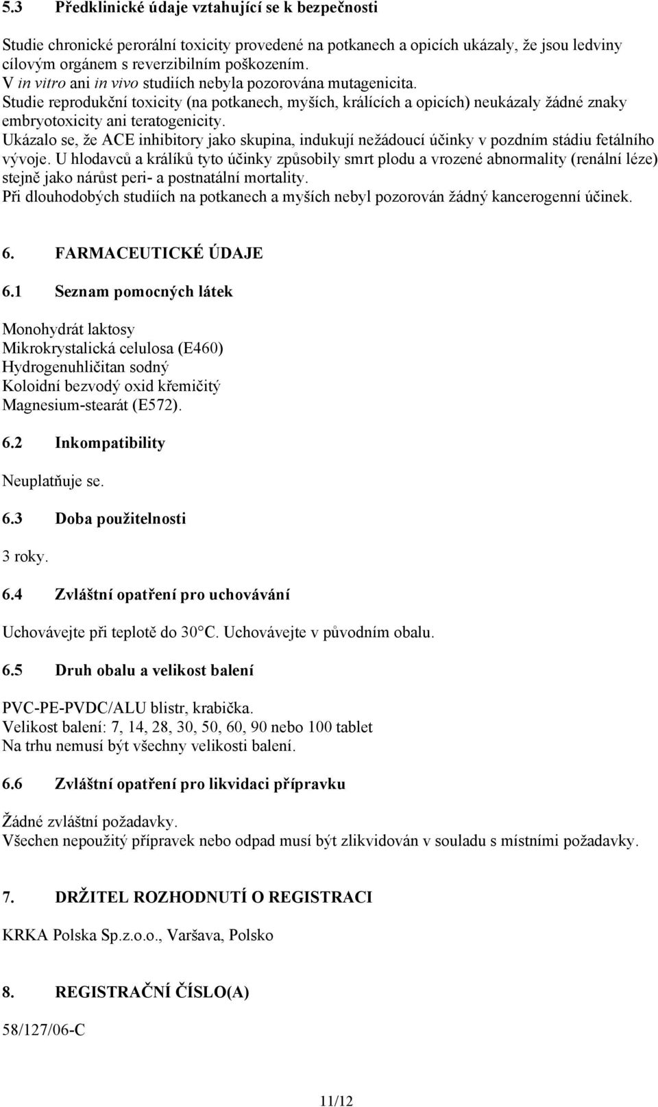 Ukázalo se, že ACE inhibitory jako skupina, indukují nežádoucí účinky v pozdním stádiu fetálního vývoje.